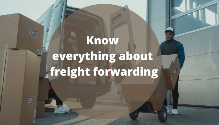 Know everything about freight forwarding.