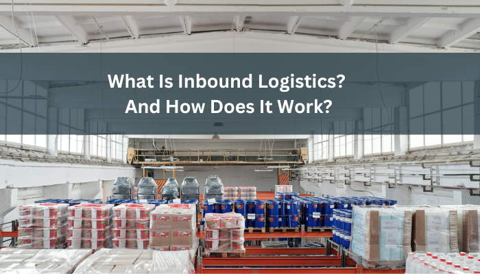 What Is Inbound Logistics? And How Does It Work?