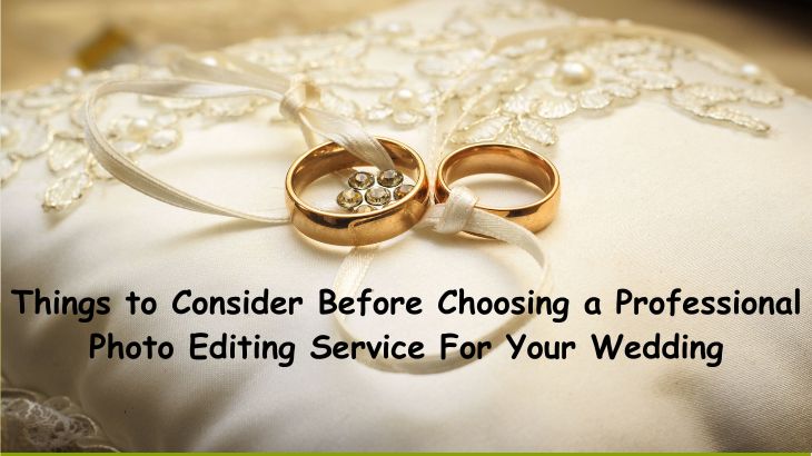 Things to Consider Before Choosing a Professional Photo Editing Service For Your Wedding